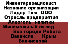 Инвентаризационист › Название организации ­ Лидер Тим, ООО › Отрасль предприятия ­ Алкоголь, напитки › Минимальный оклад ­ 35 000 - Все города Работа » Вакансии   . Крым,Бахчисарай